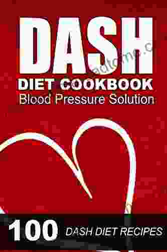 DASH Diet Cookbook: Blood Pressure Solution 100 DASH Diet Recipes