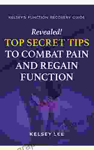 Top Secret Tips To Combat Pain And Regain Function: Optimise Freedom Of Movement And Relieve Chronic Pain