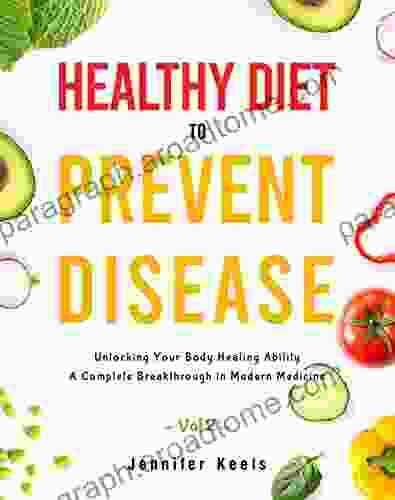 Healthy Diet To Prevent Disease: Unlocking Your Body Healing Ability A Complete Breakthrough In Modern Medicine Vol 2