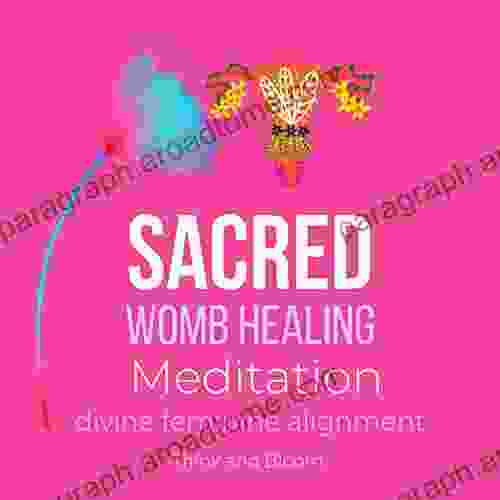 Sacred Womb Healing Meditation Divine Feminine Alignment : Heal Ancestral Traumas Deep Wounds Release Blocked Sexual Energies Flow To Creativity Overcome The Energies Of Birthing Joy Love Happy