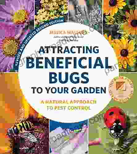 Attracting Beneficial Bugs to Your Garden Revised and Updated Second Edition: A Natural Approach to Pest Control