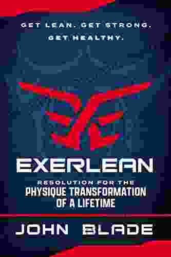 EXERLEAN: Resolution For The Physique Transformation Of A Lifetime: Get Lean Get Strong Get Healthy