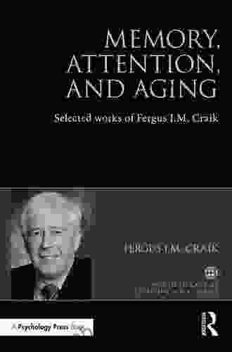 Memory Attention and Aging: Selected Works of Fergus I M Craik (World Library of Psychologists)