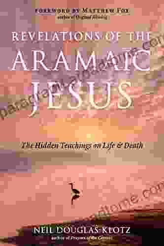 Revelations Of The Aramaic Jesus: The Hidden Teachings On Life And Death