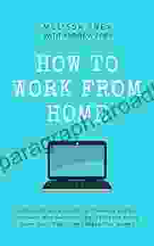 How To Work From Home: A Step By Step Guide To Creating Digital Products And Services That Tell Your Story Grow Your Reach And Make You Money