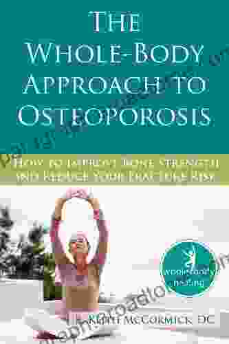 The Whole Body Approach to Osteoporosis: How to Improve Bone Strength and Reduce Your Fracture Risk (The New Harbinger Whole Body Healing Series)