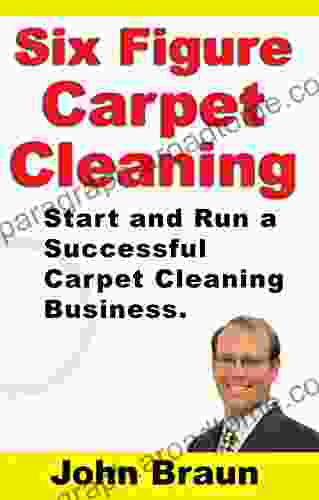 Six Figure Carpet Cleaning: Start and Run a Successful Carpet Cleaning Business