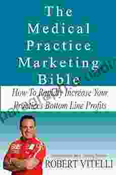 The Medical Practice Marketing Bible: How To Rapidly Increase Your Practices Bottom Line Profits