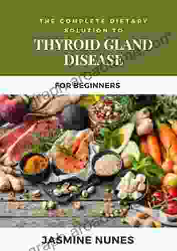 The Complete Dietary Solution To Thyroid Gland Disease For Beginners