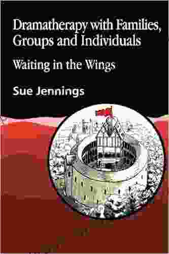 Dramatherapy with Families Groups and Individuals: Waiting in the Wings (Art Therapies)