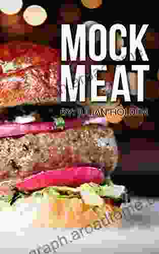 Mock Meat: 75 Mouth Watering Vegan Meat Substitute Recipes