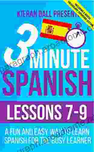 3 Minute Spanish: Lessons 7 9: A Fun And Easy Way To Learn Spanish For The Busy Learner Including A Useful Vocabulary Expansion Section