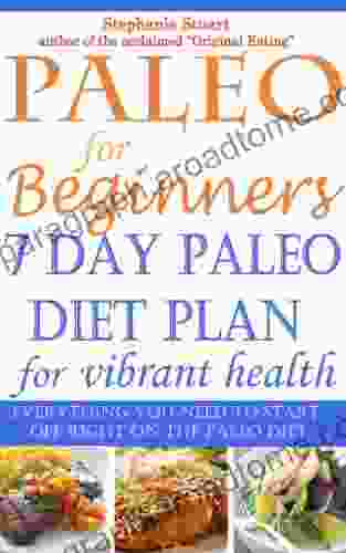 Paleo for Beginners: 7 day Paleo diet plan for vibrant health (Paleo Guides for Beginners Using Recipes for Better Nutrition Weight Loss and Detox for Life 1)