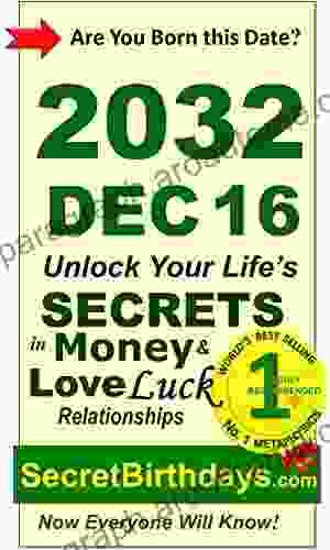 Born 2032 Dec 16? Your Birthday Secrets To Money Love Relationships Luck: Fortune Telling Self Help: Numerology Horoscope Astrology Zodiac Destiny Science Metaphysics (20321216)