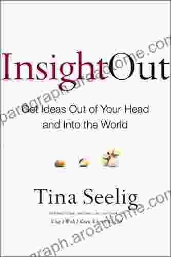 Insight Out: Get Ideas Out Of Your Head And Into The World