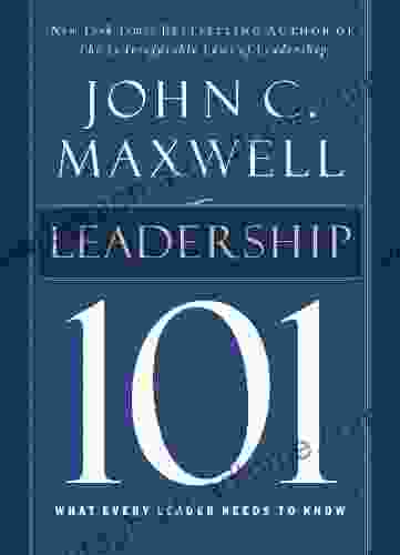 Leadership 101: What Every Leader Needs To Know (John C Maxwell S 101 Series)