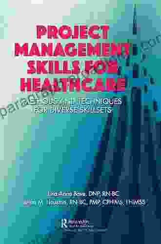 Project Management Skills For Healthcare: Methods And Techniques For Diverse Skillsets