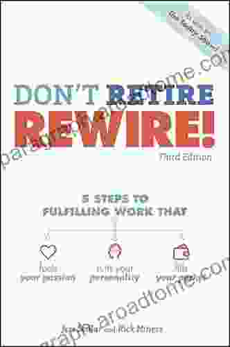 Don T Retire REWIRE 3E: 5 Steps To Fulfilling Work That Fuels Your Passion Suits Your Personality And Fills Your Pockets