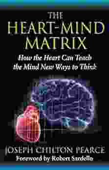 The Heart Mind Matrix: How The Heart Can Teach The Mind New Ways To Think