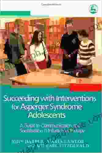 Succeeding With Interventions For Asperger Syndrome Adolescents: A Guide To Communication And Socialisation In Interaction Therapy