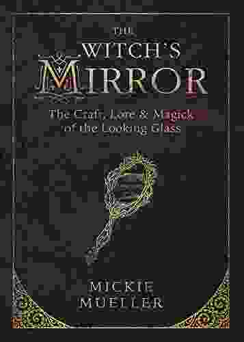 The Witch S Mirror: The Craft Lore Magick Of The Looking Glass (The Witch S Tools 4)