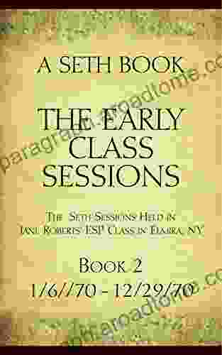 The Early Class Sessions 2 : A Seth Book: The Seth Sessions Held In Jane Roberts ESP Class In Elmira NY 1/6/70 12/29/70