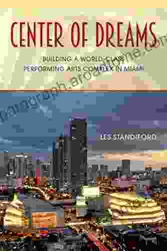 Center Of Dreams: Building A World Class Performing Arts Complex In Miami