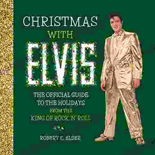 Christmas With Elvis: The Official Guide To The Holidays From The King Of Rock N Roll