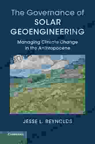 The Governance Of Solar Geoengineering: Managing Climate Change In The Anthropocene