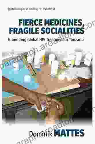 Fierce Medicines Fragile Socialities: Grounding Global HIV Treatment in Tanzania (Epistemologies of Healing 18)