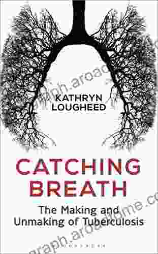 Catching Breath: The Making and Unmaking of Tuberculosis (Bloomsbury Sigma)