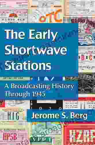 The Early Shortwave Stations: A Broadcasting History Through 1945