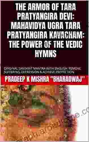 THE ARMOR OF TARA PRATYANGIRA DEVI: MAHAVIDYA UGRA TARA PRATYANGIRA KAVACHAM: THE POWER OF THE VEDIC HYMNS : ORIGINAL SANSKRIT MANTRA WITH ENGLISH: REMOVE SUFFERING DEPRESSION ACHIEVE PROTECTION