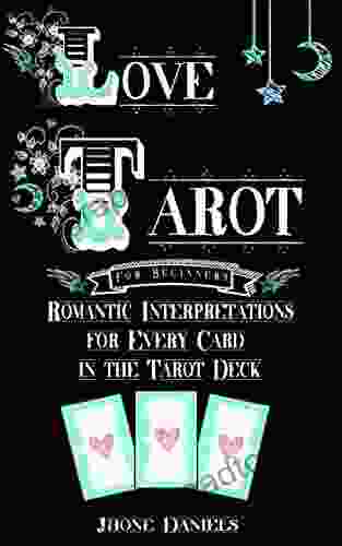 Love Tarot for Beginners: Romantic Interpretations for Every Card in the Tarot Deck (Divination Romantic Tarot Relationship Tarot)