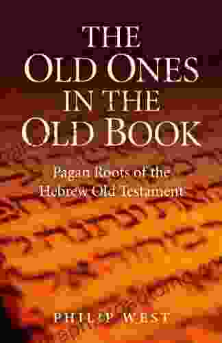 The Old Ones In The Old Book: Pagan Roots Of The Hebrew Old Testament