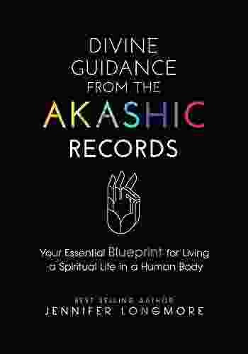 Divine Guidance From The Akashic Records: Your Essential Blueprint For Living A Spiritual Life In A Human Body