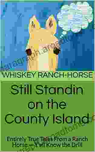 Still Standin On The County Island: Entirely True Tales From A Ranch Horse Y All Know The Drill