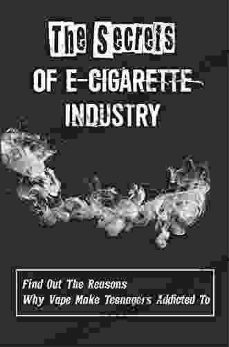 The Secrets Of E Cigarette Industry: Find Out The Reasons Why Vape Make Teenagers Addicted To: Vaping Epidemic Among Youth