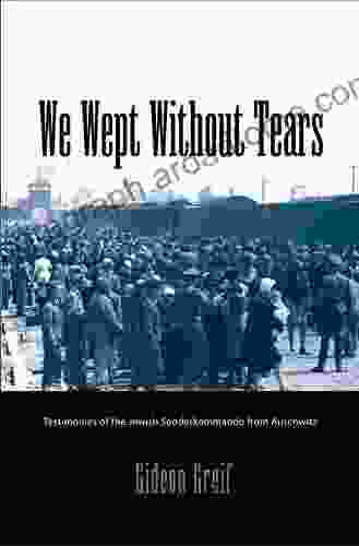 We Wept Without Tears: Testimonies Of The Jewish Sonderkommando From Auschwitz