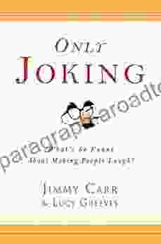 Only Joking: What S So Funny About Making People Laugh?