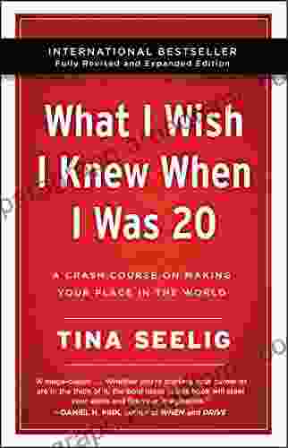 What I Wish I Knew When I Was 20 10th Anniversary Edition: A Crash Course On Making Your Place In The World