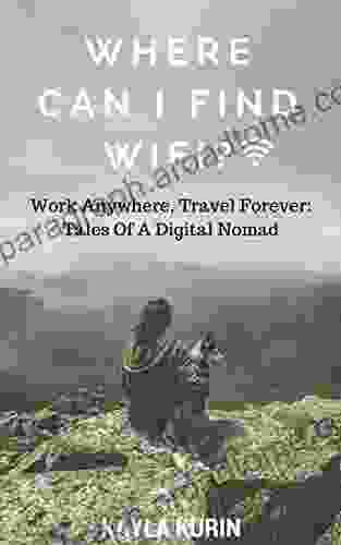 Where Can I Find Wifi?: Work Anywhere Travel Forever: Tales Of A Digital Nomad (Long Term Travel Guides)