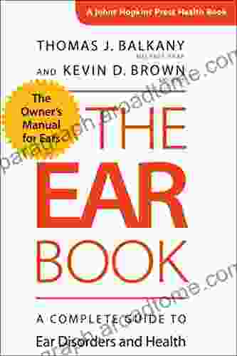 The Ear Book: A Complete Guide To Ear Disorders And Health (A Johns Hopkins Press Health)