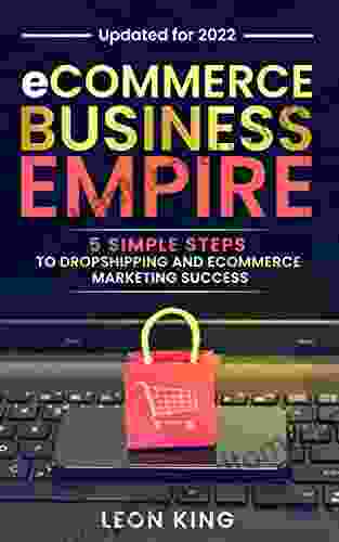 ECommerce Business Empire: 5 Simple Steps To Dropshipping And ECommerce Marketing Success